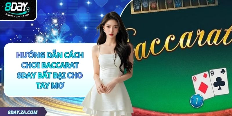 Hướng Dẫn Cách Chơi Baccarat 8day Bất Bại Cho Tay Mơ