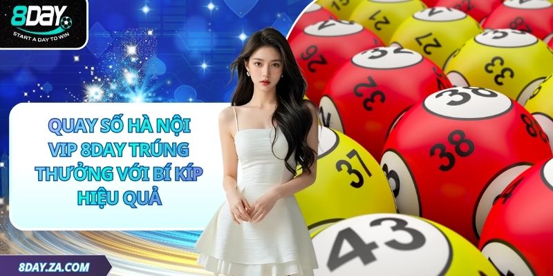Quay Số Hà Nội Vip 8day Trúng Thưởng Với Bí Kíp Hiệu Quả