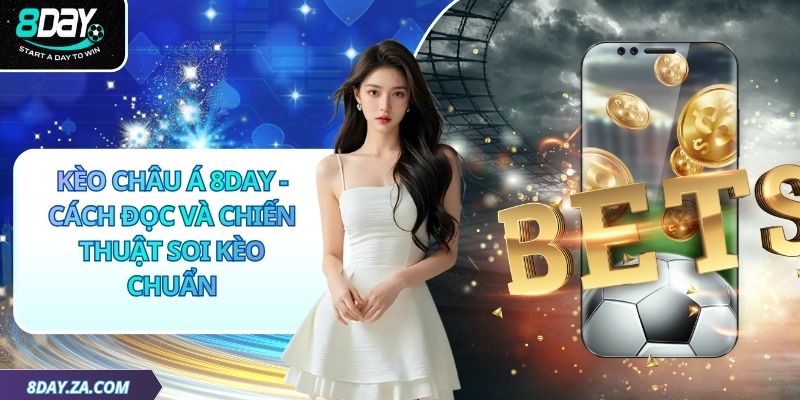 Kèo Châu Á 8day - Cách Đọc Và Chiến Thuật Soi Kèo Chuẩn