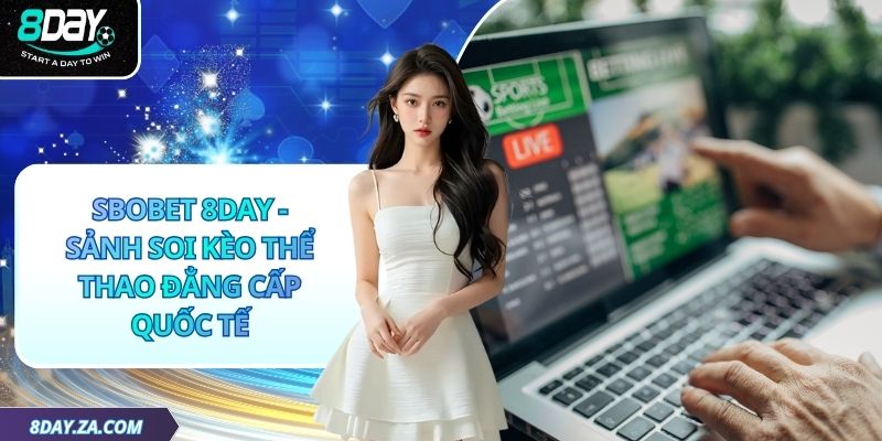 SBOBET 8day - Sảnh Soi Kèo Thể Thao Đẳng Cấp Quốc Tế
